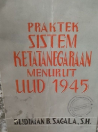 Praktek Sistem Ketatanegaraan menurut UUD 1945