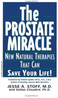 The Prostate Miracle: New Natural Therapies That Can Save Your Life!